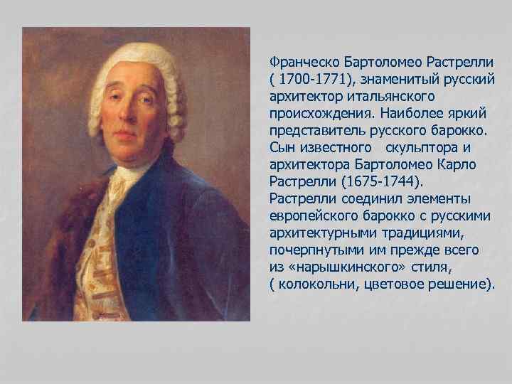 Франческо Бартоломео Растрелли ( 1700 -1771), знаменитый русский архитектор итальянского происхождения. Наиболее яркий представитель