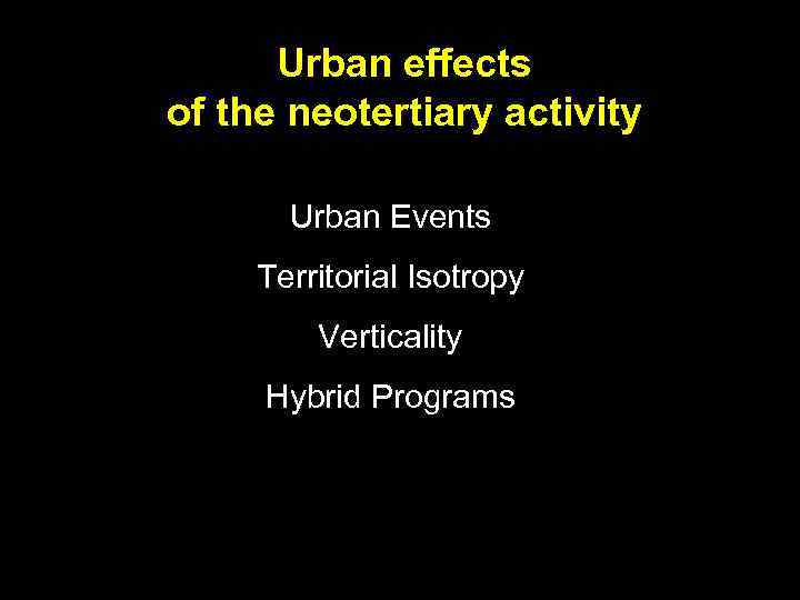 Urban effects of the neotertiary activity Urban Events Territorial Isotropy Verticality Hybrid Programs 