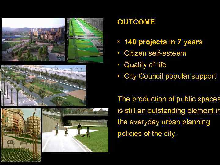 OUTCOME • 140 projects in 7 years • Citizen self-esteem • Quality of life