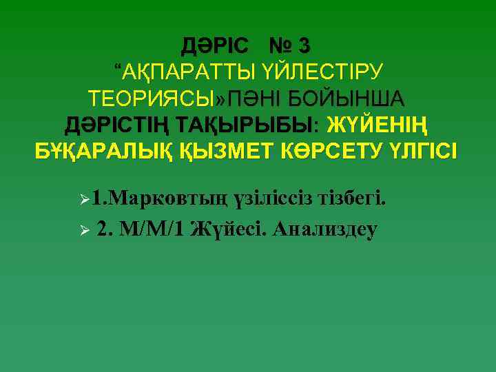 ДӘРІС № 3 “АҚПАРАТТЫ ҮЙЛЕСТІРУ ТЕОРИЯСЫ» ПӘНІ БОЙЫНША ДӘРІСТІҢ ТАҚЫРЫБЫ: ЖҮЙЕНІҢ БҰҚАРАЛЫҚ ҚЫЗМЕТ КӨРСЕТУ