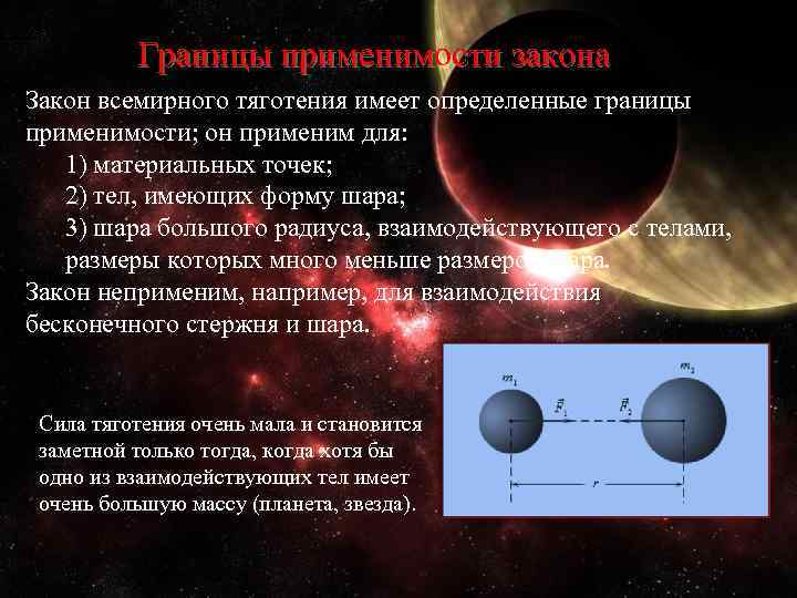  Границы применимости закона Закон всемирного тяготения имеет определенные границы применимости; он применим для: