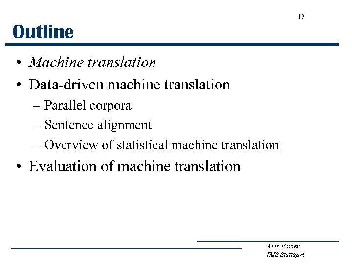 13 Outline • Machine translation • Data-driven machine translation – Parallel corpora – Sentence