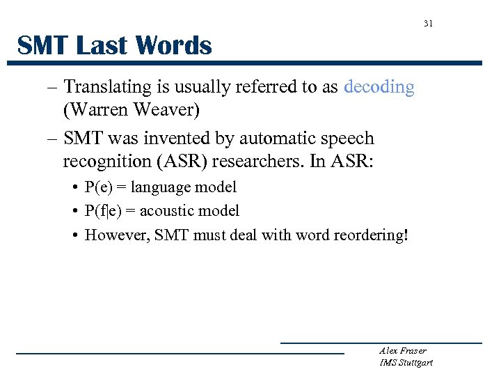 31 SMT Last Words – Translating is usually referred to as decoding (Warren Weaver)