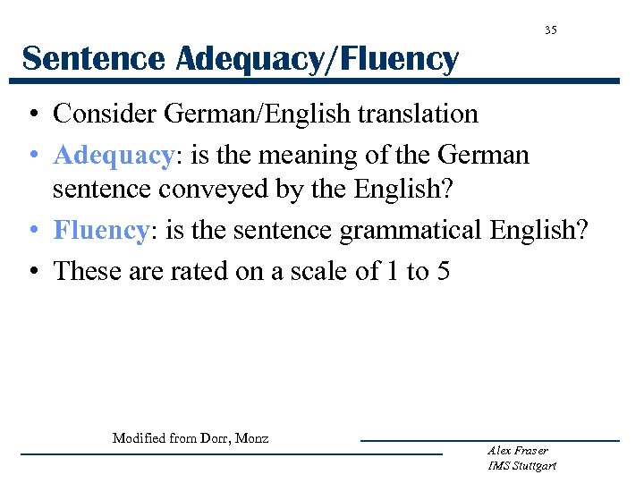 35 Sentence Adequacy/Fluency • Consider German/English translation • Adequacy: is the meaning of the