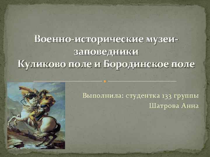 Военно-исторические музеизаповедники Куликово поле и Бородинское поле Выполнила: студентка 133 группы Шатрова Анна 