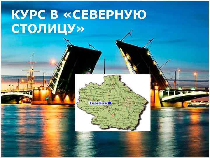 КУРС В «СЕВЕРНУЮ СТОЛИЦУ» 