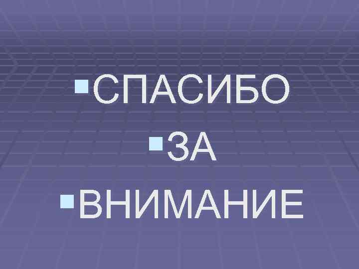 §СПАСИБО §ЗА §ВНИМАНИЕ 