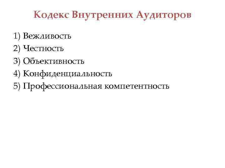 Кодекс Внутренних Аудиторов 1) Вежливость 2) Честность 3) Объективность 4) Конфиденциальность 5) Профессиональная компетентность