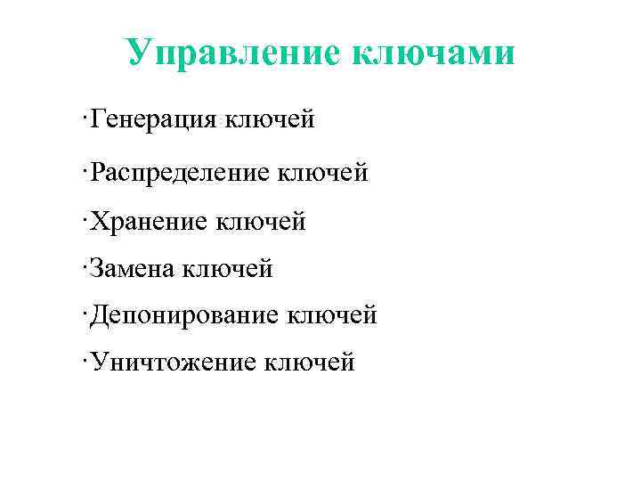 Управление ключами ·Генерация ключей ·Распределение ключей ·Хранение ключей ·Замена ключей ·Депонирование ключей ·Уничтожение ключей