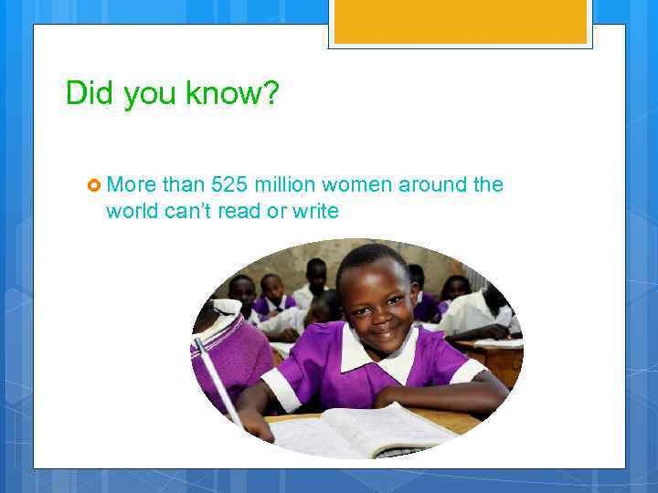 Did you know? More than 525 million women around the world can’t read or