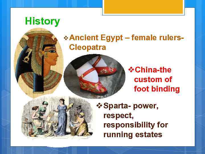 History v Ancient Egypt – female rulers. Cleopatra v. China-the custom of foot binding