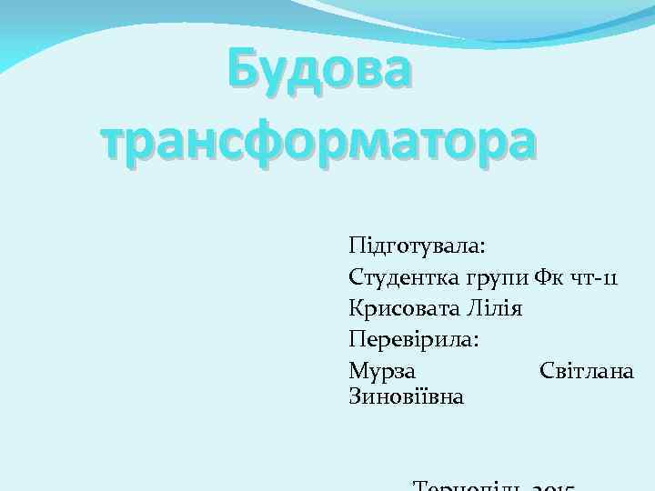 Будова трансформатора Підготувала: Студентка групи Фк чт-11 Крисовата Лілія Перевірила: Мурза Світлана Зиновіївна 