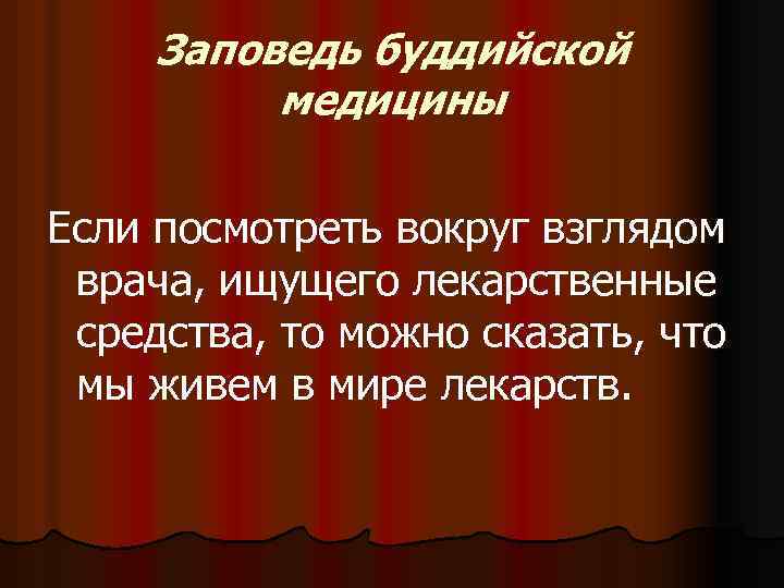 Заповедь буддийской медицины Если посмотреть вокруг взглядом врача, ищущего лекарственные средства, то можно сказать,