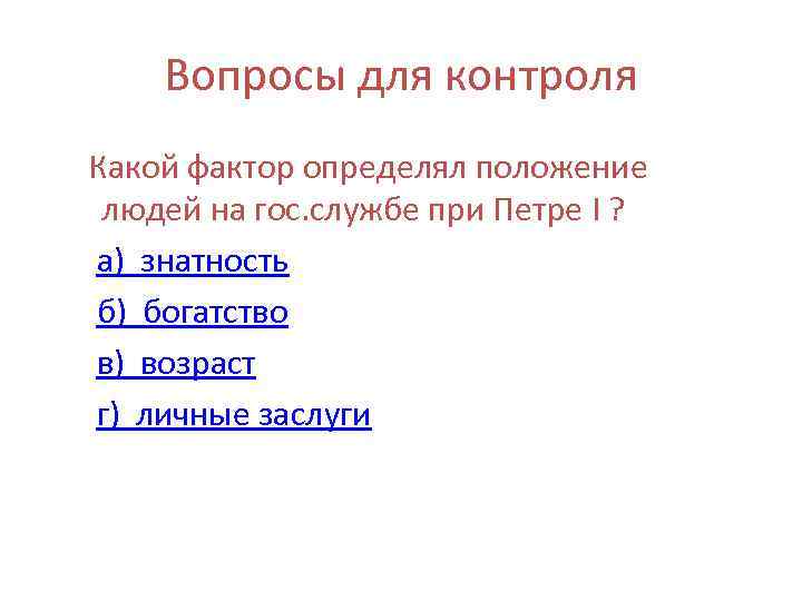 Вопросы для контроля Какой фактор определял положение людей на гос. службе при Петре I