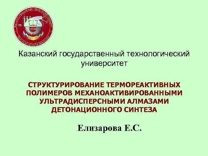 Казанский государственный технологический университет СТРУКТУРИРОВАНИЕ ТЕРМОРЕАКТИВНЫХ ПОЛИМЕРОВ МЕХАНОАКТИВИРОВАННЫМИ УЛЬТРАДИСПЕРСНЫМИ АЛМАЗАМИ ДЕТОНАЦИОННОГО СИНТЕЗА Елизарова Е.