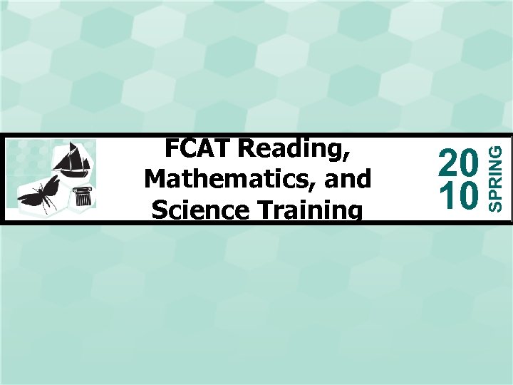 20 10 SPRING FCAT Reading, Mathematics, and Science Training 