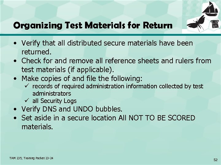 Organizing Test Materials for Return • Verify that all distributed secure materials have been