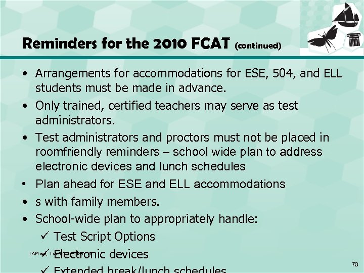 Reminders for the 2010 FCAT (continued) • Arrangements for accommodations for ESE, 504, and