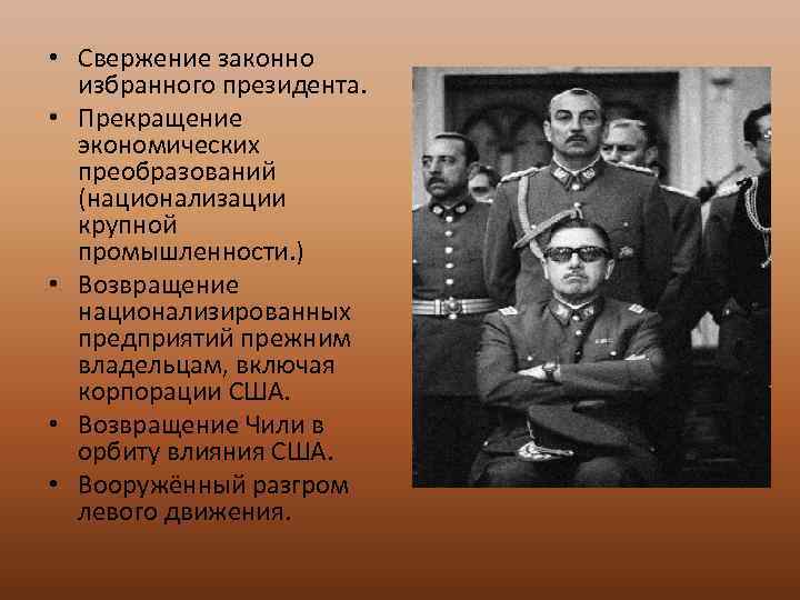  • Свержение законно избранного президента. • Прекращение экономических преобразований (национализации крупной промышленности. )