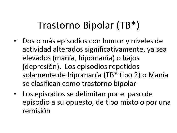 Trastorno Bipolar (TB*) • Dos o más episodios con humor y niveles de actividad