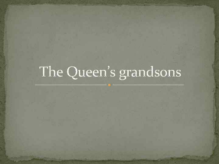 The Queen’s grandsons 