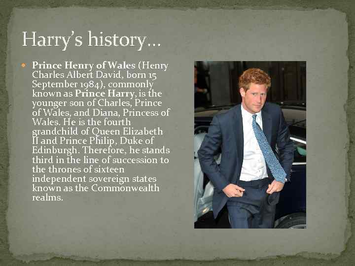 Harry’s history… Prince Henry of Wales (Henry Charles Albert David, born 15 September 1984),