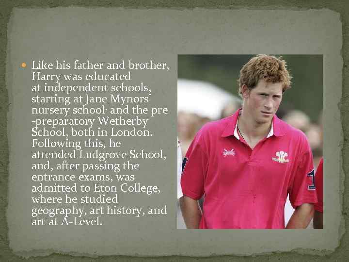  Like his father and brother, Harry was educated at independent schools, starting at