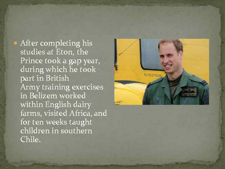  After completing his studies at Eton, the Prince took a gap year, during