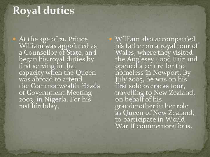 Royal duties At the age of 21, Prince William was appointed as a Counsellor