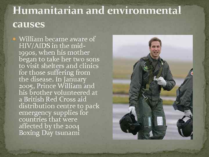 Humanitarian and environmental causes William became aware of HIV/AIDS in the mid 1990 s,