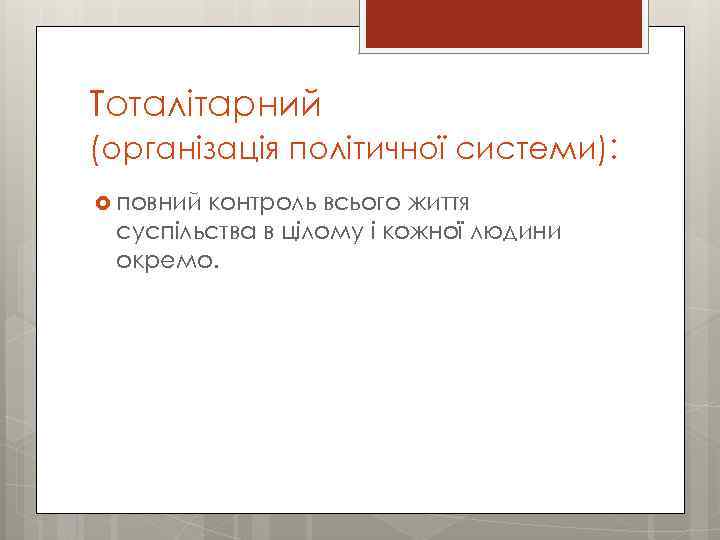 Тоталітарний (організація політичної системи): повний контроль всього життя суспільства в цілому і кожної людини