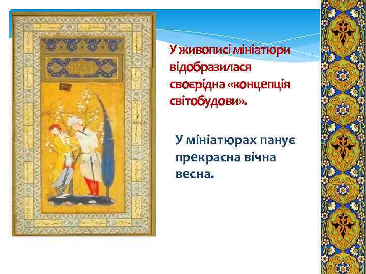 У живописі мініатюри відобразилася своєрідна «концепція світобудови» . У мініатюрах панує прекрасна вічна весна.