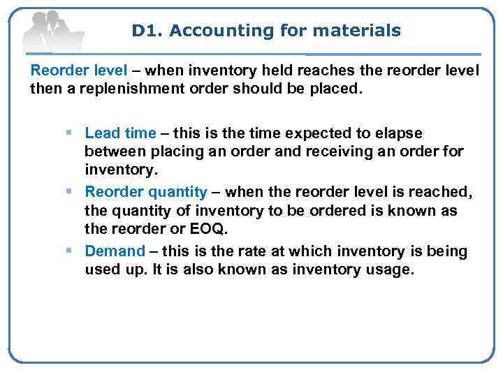 D 1. Accounting for materials Reorder level – when inventory held reaches the reorder