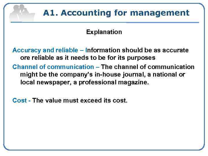 A 1. Accounting for management Explanation Accuracy and reliable – Information should be as