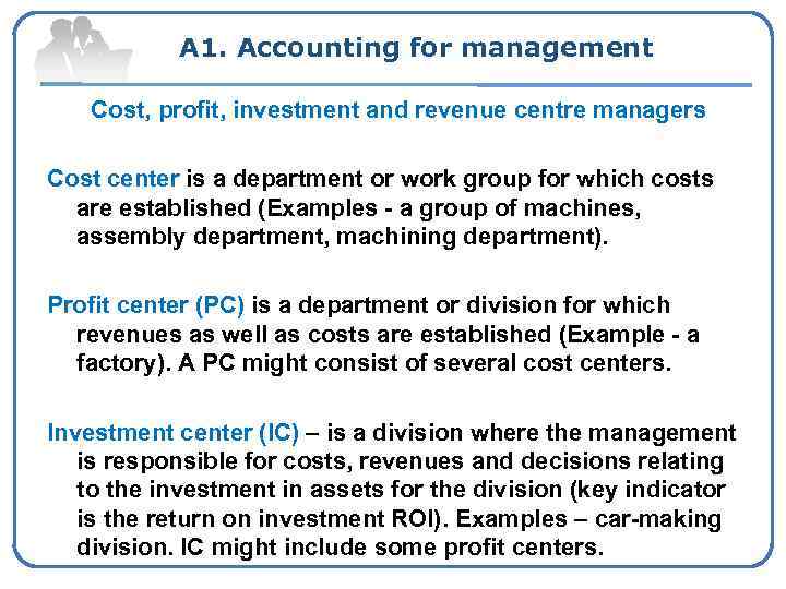 A 1. Accounting for management Cost, profit, investment and revenue centre managers Cost center