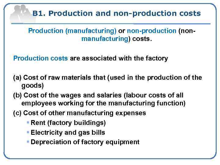 B 1. Production and non-production costs Production (manufacturing) or non-production (nonmanufacturing) costs. Production costs