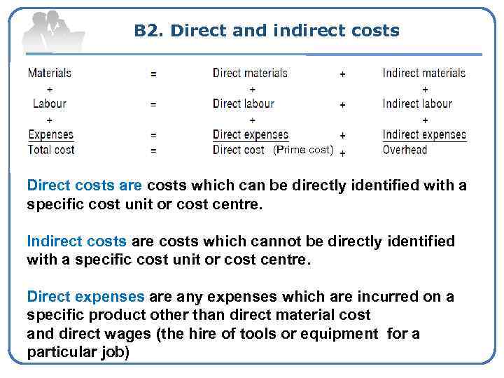 B 2. Direct and indirect costs (Prime cost) Direct costs are costs which can