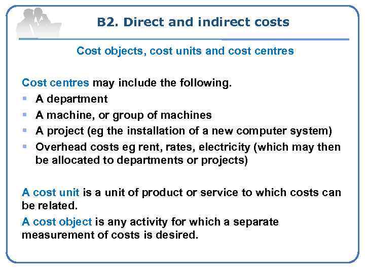 B 2. Direct and indirect costs Cost objects, cost units and cost centres Cost