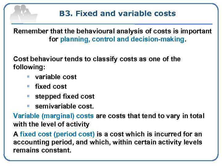 B 3. Fixed and variable costs Remember that the behavioural analysis of costs is