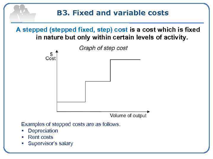 B 3. Fixed and variable costs A stepped (stepped fixed, step) cost is a