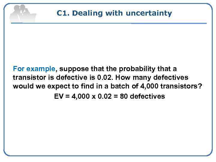 C 1. Dealing with uncertainty For example, suppose that the probability that a transistor