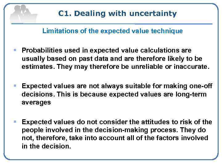 C 1. Dealing with uncertainty Limitations of the expected value technique § Probabilities used