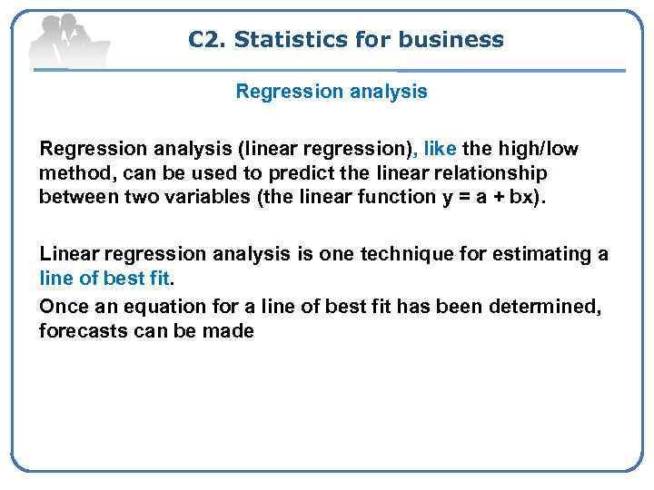 C 2. Statistics for business Regression analysis (linear regression), like the high/low method, can