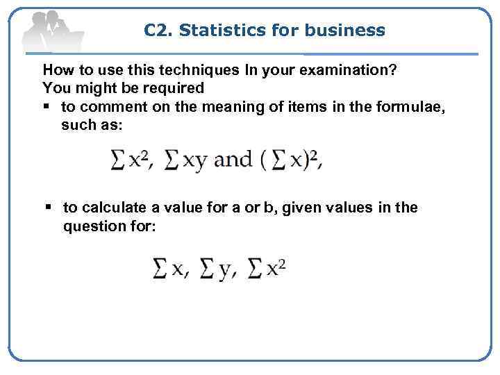 C 2. Statistics for business How to use this techniques In your examination? You