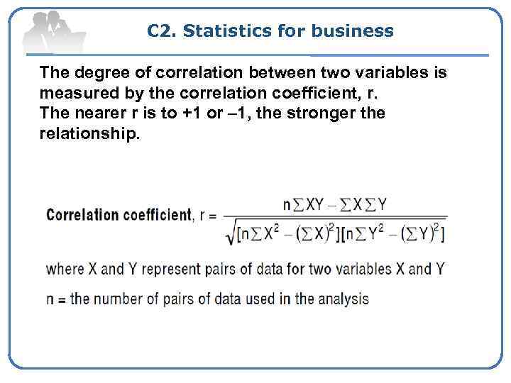 C 2. Statistics for business The degree of correlation between two variables is measured