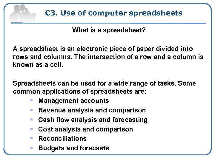 С 3. Use of computer spreadsheets What is a spreadsheet? A spreadsheet is an