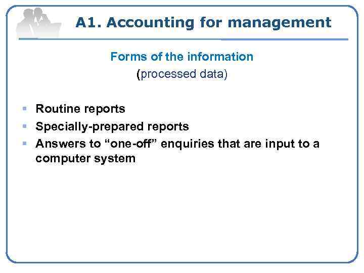 A 1. Accounting for management Forms of the information (processed data) § Routine reports