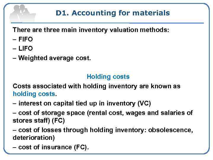 D 1. Accounting for materials There are three main inventory valuation methods: – FIFO