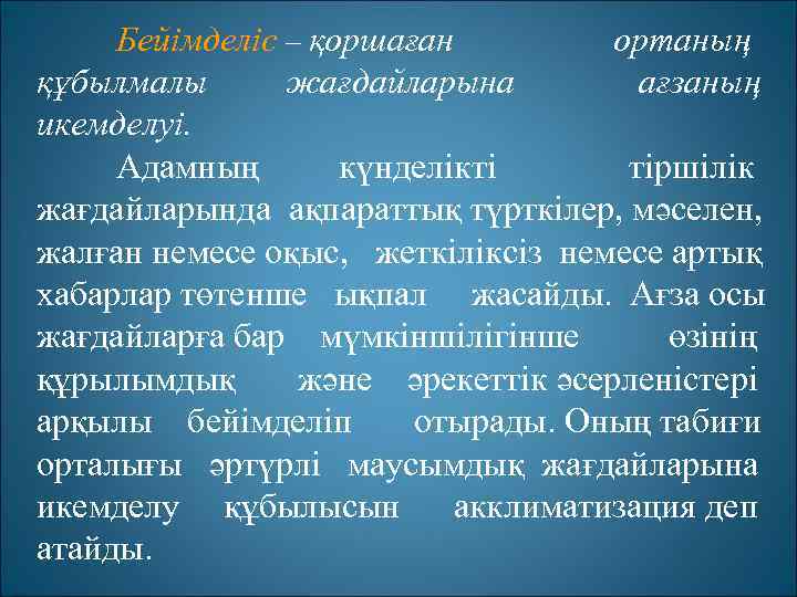 Бейімделіс – қоршаған ортаның құбылмалы жағдайларына ағзаның икемделуі. Адамның күнделікті тіршілік жағдайларында ақпараттық түрткілер,