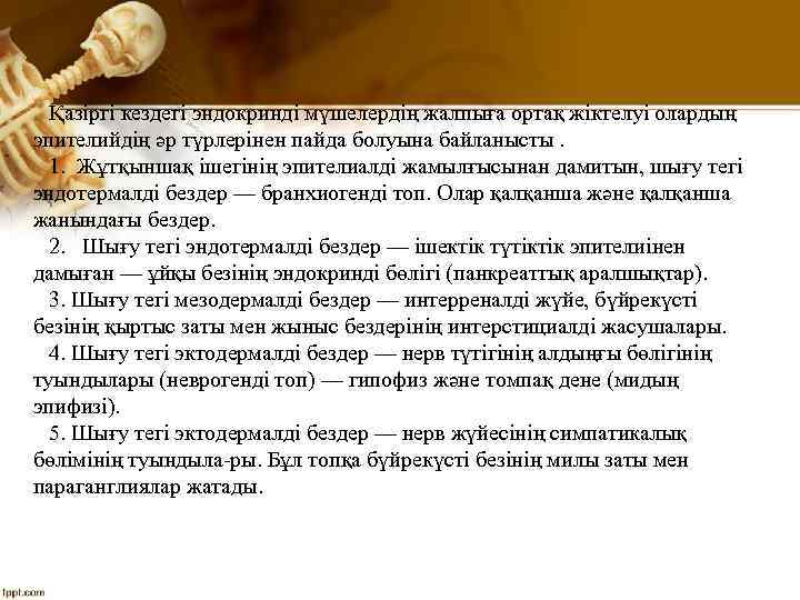 Қазіргі кездегі эндокринді мүшелердің жалпыға ортақ жіктелуі олардың эпителийдің әр түрлерінен пайда болуына байланысты.
